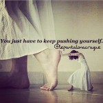 You just have to keep pushing yourself…