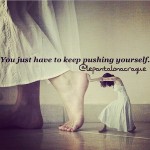 You just have to keep pushing yourself…
