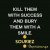 Kill them with success and bury them with a smile…